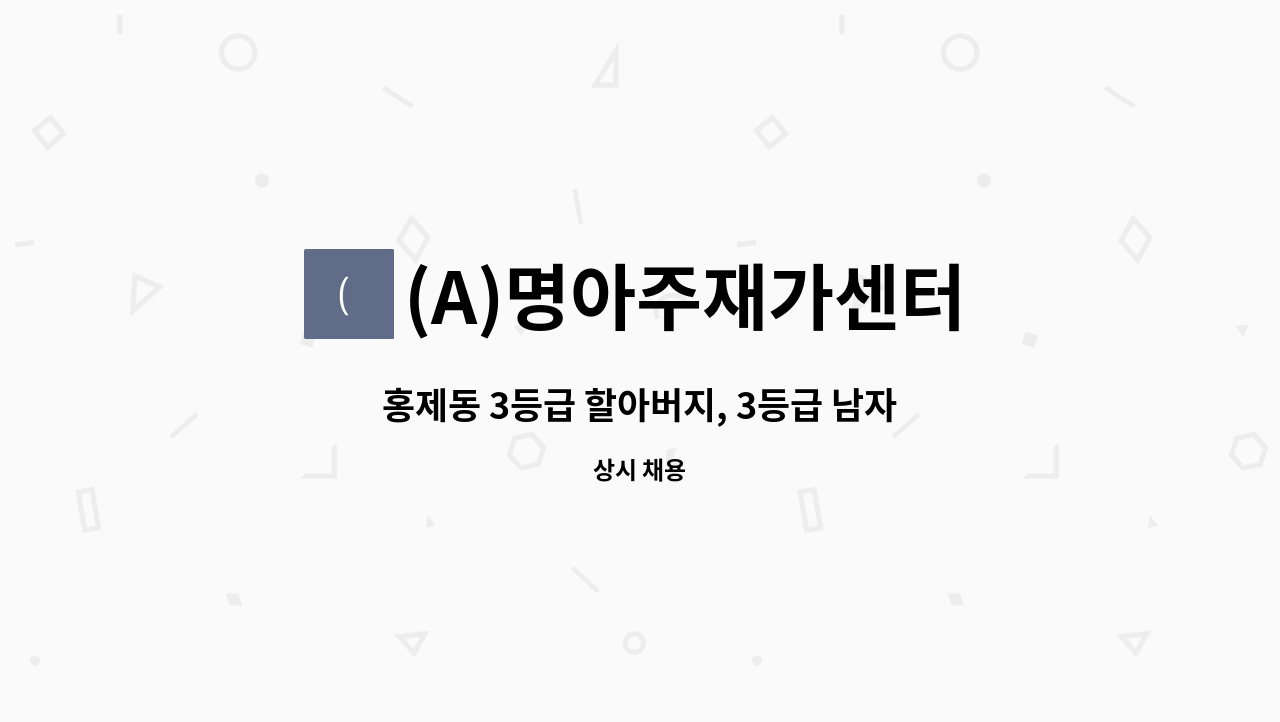 (A)명아주재가센터 - 홍제동 3등급 할아버지, 3등급 남자어르신 요양보호사 구인 (한집에서 6시간근무) : 채용 메인 사진 (더팀스 제공)