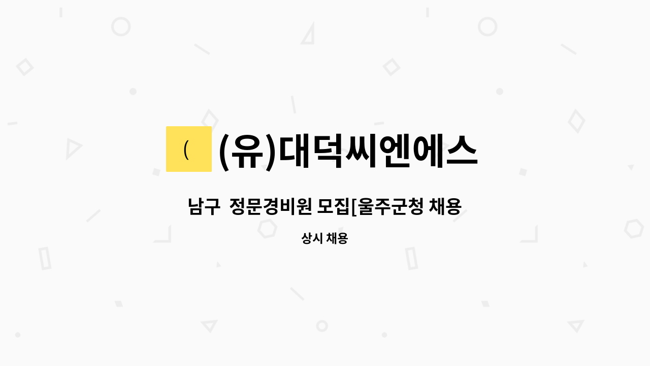 (유)대덕씨엔에스 - 남구  정문경비원 모집[울주군청 채용대행] : 채용 메인 사진 (더팀스 제공)