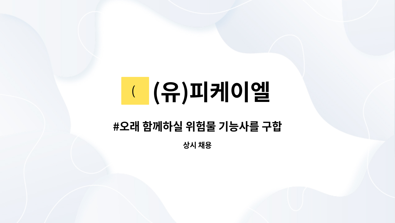 (유)피케이엘 - #오래 함께하실 위험물 기능사를 구합니다# : 채용 메인 사진 (더팀스 제공)