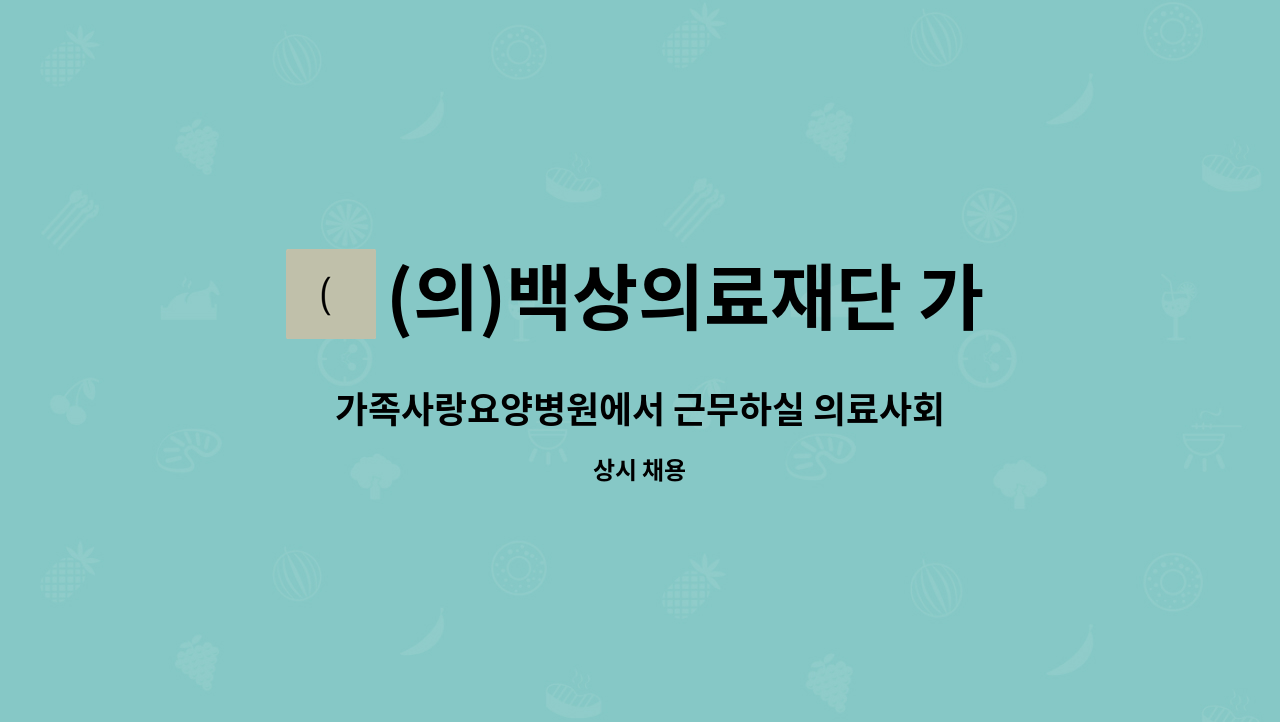 (의)백상의료재단 가족사랑요양병원 - 가족사랑요양병원에서 근무하실 의료사회복지사 선생님을 모집합니다. : 채용 메인 사진 (더팀스 제공)