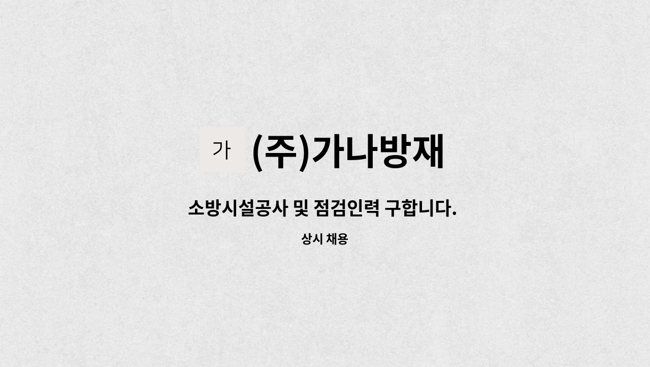 (주)가나방재 - 소방시설공사 및 점검인력 구합니다. (경력자 우대) : 채용 메인 사진 (더팀스 제공)