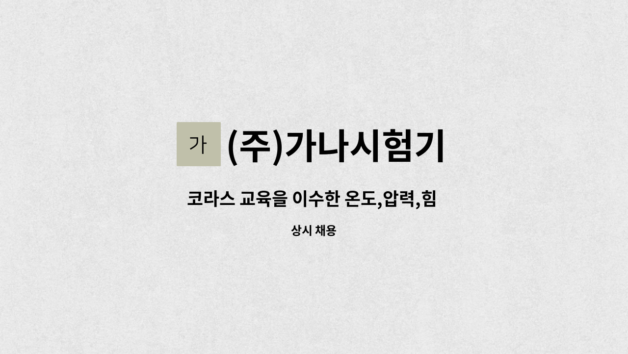 (주)가나시험기 - 코라스 교육을 이수한 온도,압력,힘 교정 경력(신입가능) 담당자를 모집합니다. : 채용 메인 사진 (더팀스 제공)