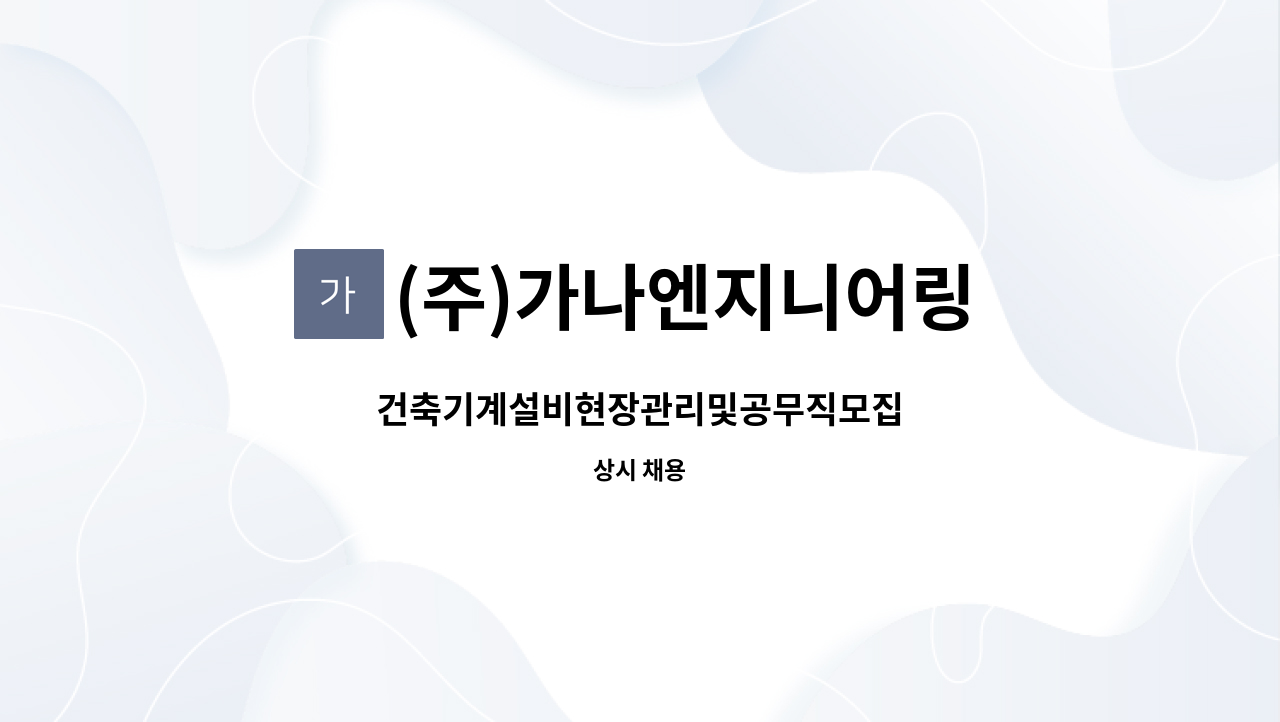 (주)가나엔지니어링 - 건축기계설비현장관리및공무직모집 : 채용 메인 사진 (더팀스 제공)