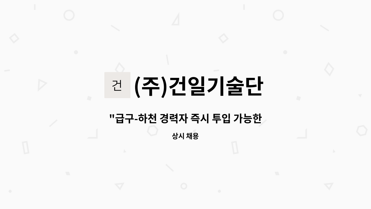 (주)건일기술단 - "급구-하천 경력자 즉시 투입 가능한 상주감리원 모십니다"급구"-건설사업관리계속교육,안전교육이수자 우대 : 채용 메인 사진 (더팀스 제공)