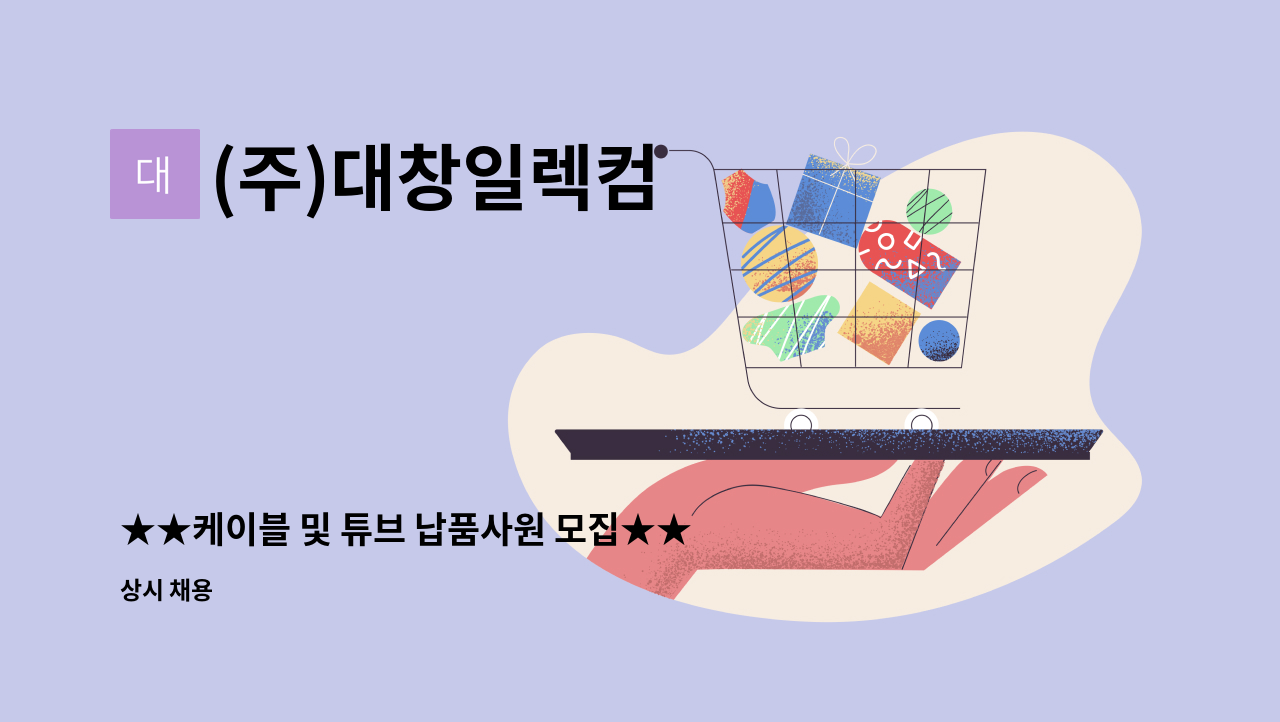 (주)대창일렉컴 - ★★케이블 및 튜브 납품사원 모집★★ : 채용 메인 사진 (더팀스 제공)