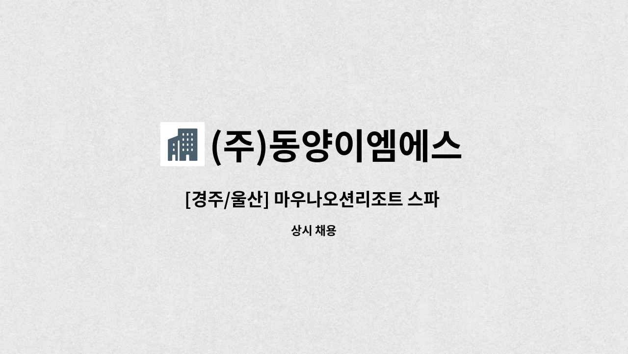 (주)동양이엠에스 - [경주/울산] 마우나오션리조트 스파 근무자 채용 : 채용 메인 사진 (더팀스 제공)