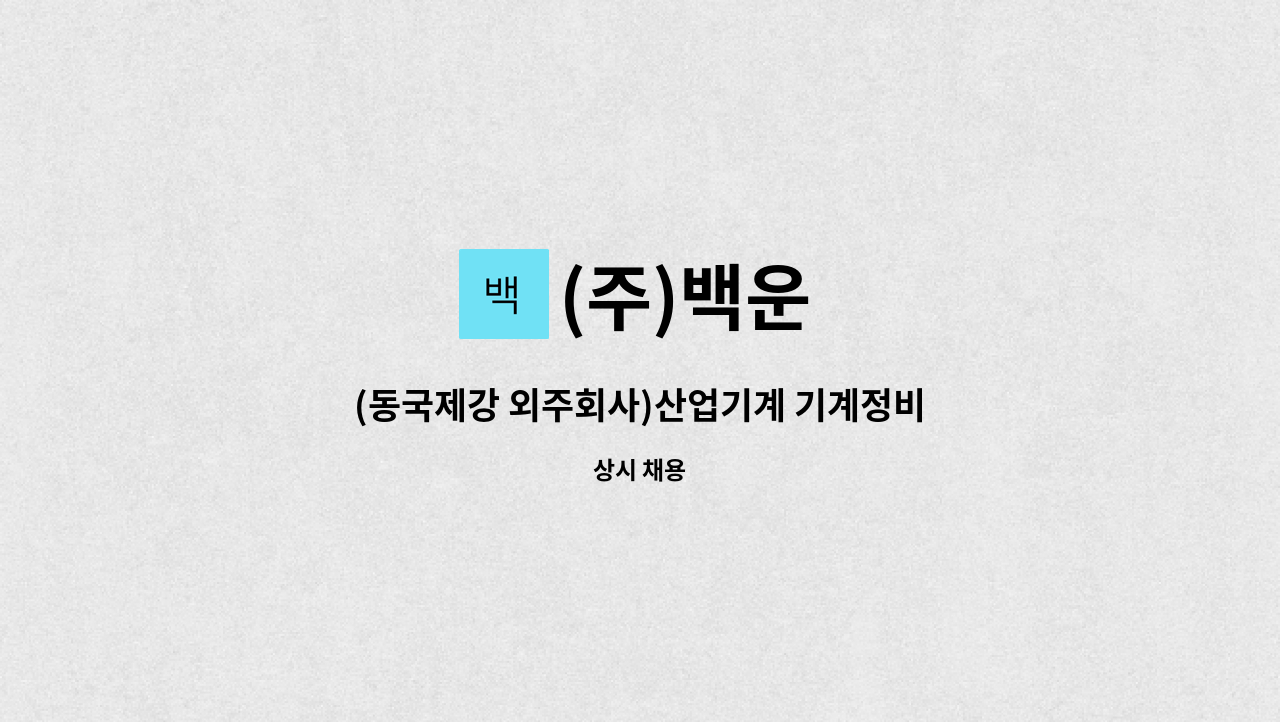 (주)백운 - (동국제강 외주회사)산업기계 기계정비 신입, 경력사원 모집 : 채용 메인 사진 (더팀스 제공)