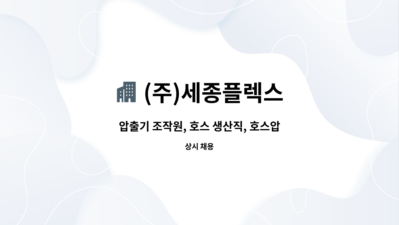 (주)세종플렉스 - 압출기 조작원, 호스 생산직, 호스압출기, PVC압출, 호스압출 모집합니다 (주5일 / 주야 2교대근무) : 채용 메인 사진 (더팀스 제공)