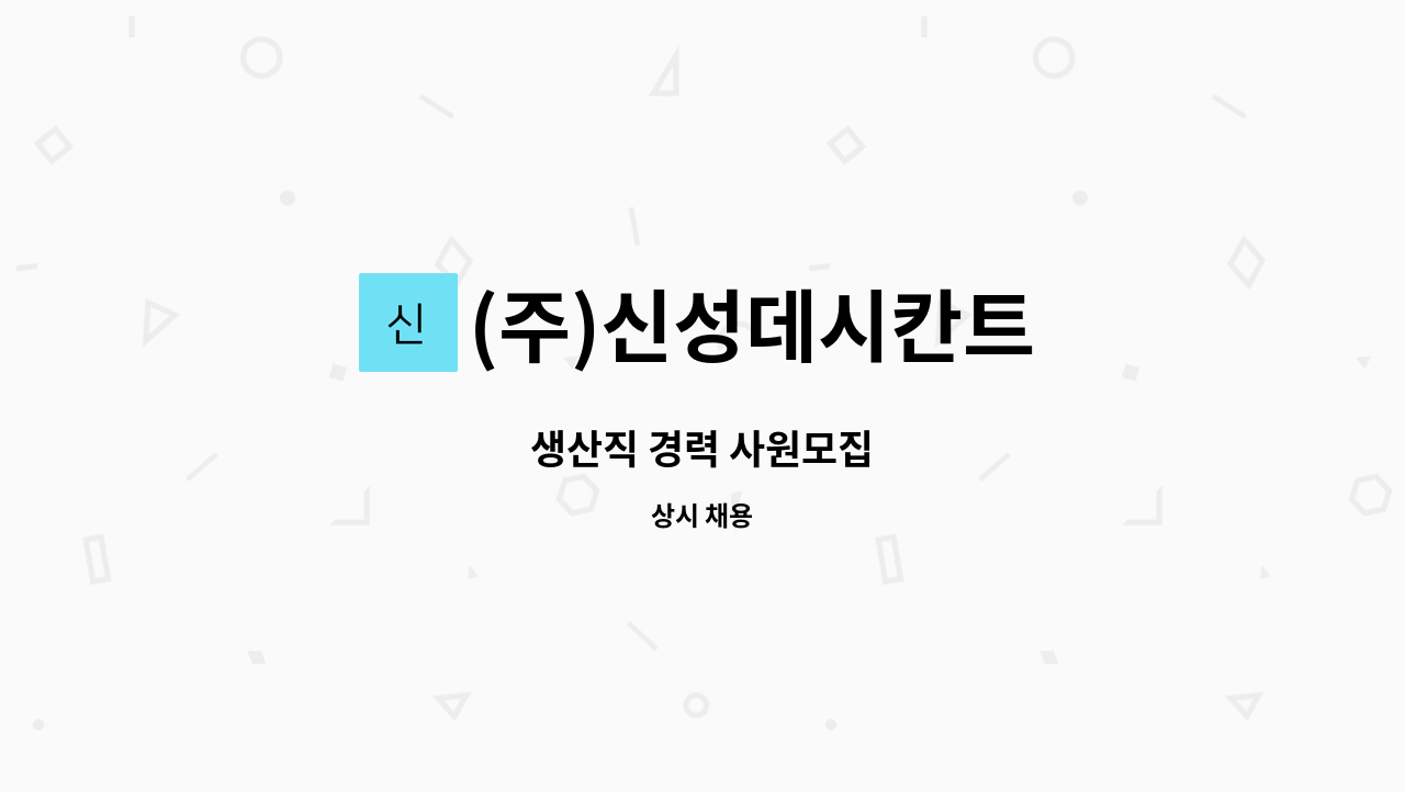 (주)신성데시칸트 - 생산직 경력 사원모집 : 채용 메인 사진 (더팀스 제공)