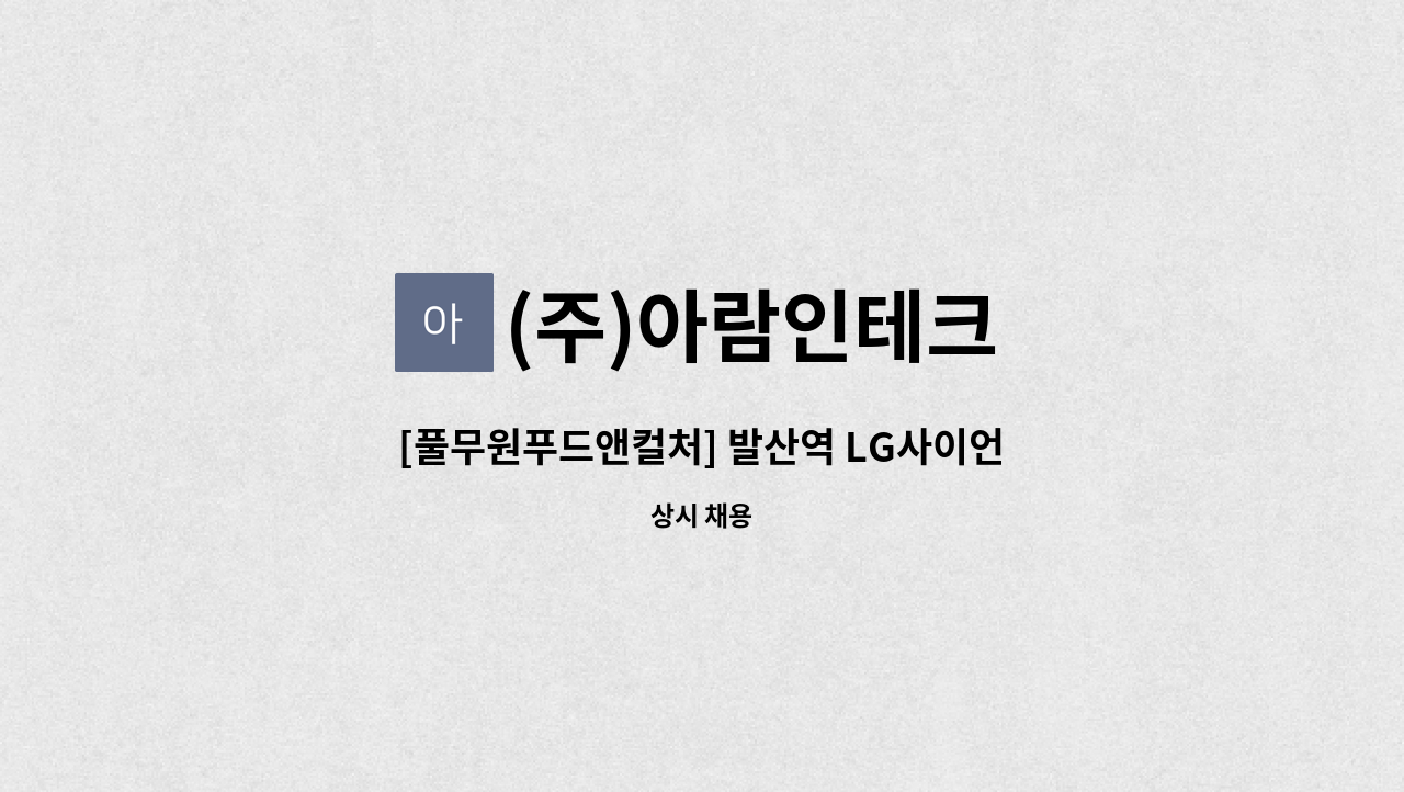 (주)아람인테크 - [풀무원푸드앤컬처] 발산역 LG사이언스파크 2차 구내식당 주방보조원 채용 : 채용 메인 사진 (더팀스 제공)