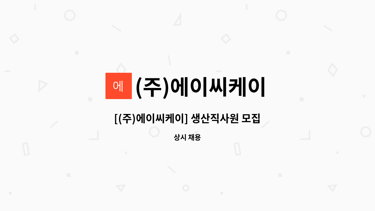 (주)에이씨케이 - [(주)에이씨케이] 생산직사원 모집 : 채용 메인 사진 (더팀스 제공)