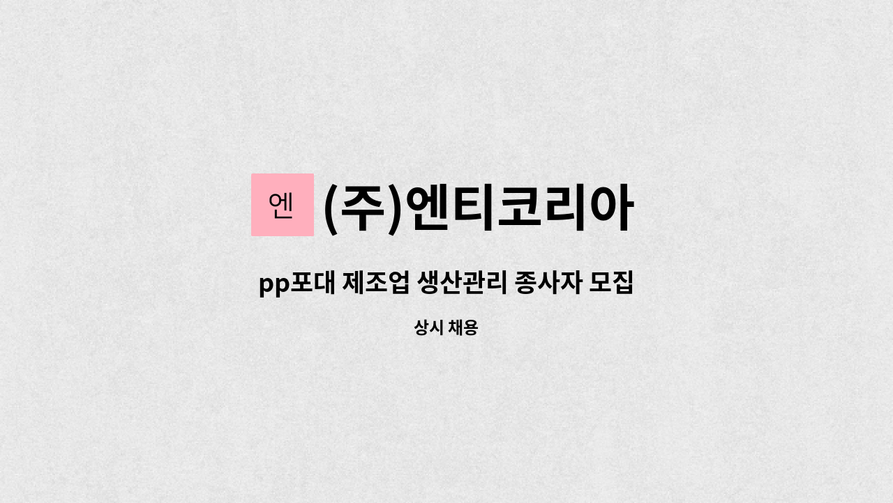 (주)엔티코리아 - pp포대 제조업 생산관리 종사자 모집 : 채용 메인 사진 (더팀스 제공)