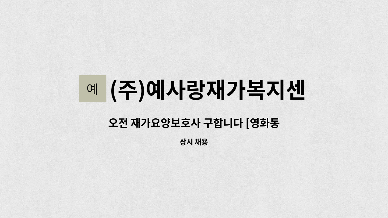 (주)예사랑재가복지센터 - 오전 재가요양보호사 구합니다 [영화동] : 채용 메인 사진 (더팀스 제공)