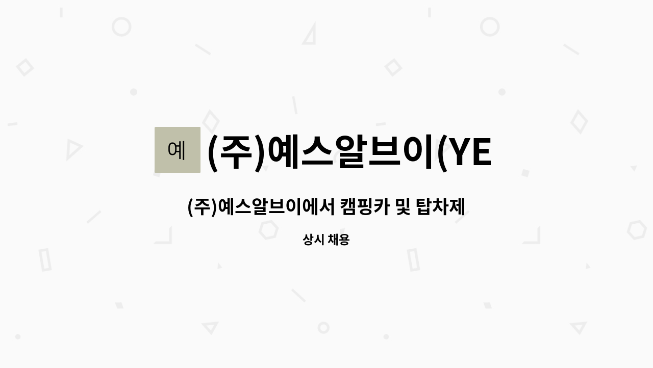 (주)예스알브이(YES RV) - (주)예스알브이에서 캠핑카 및 탑차제작 직원구합니다. : 채용 메인 사진 (더팀스 제공)