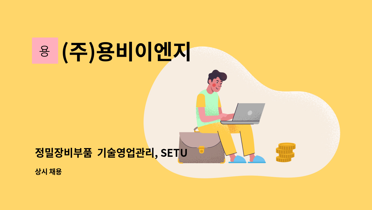 (주)용비이엔지 - 정밀장비부품  기술영업관리, SETUP, C/S  분야에 도전하실 열정있는 분을 모십니다 : 채용 메인 사진 (더팀스 제공)