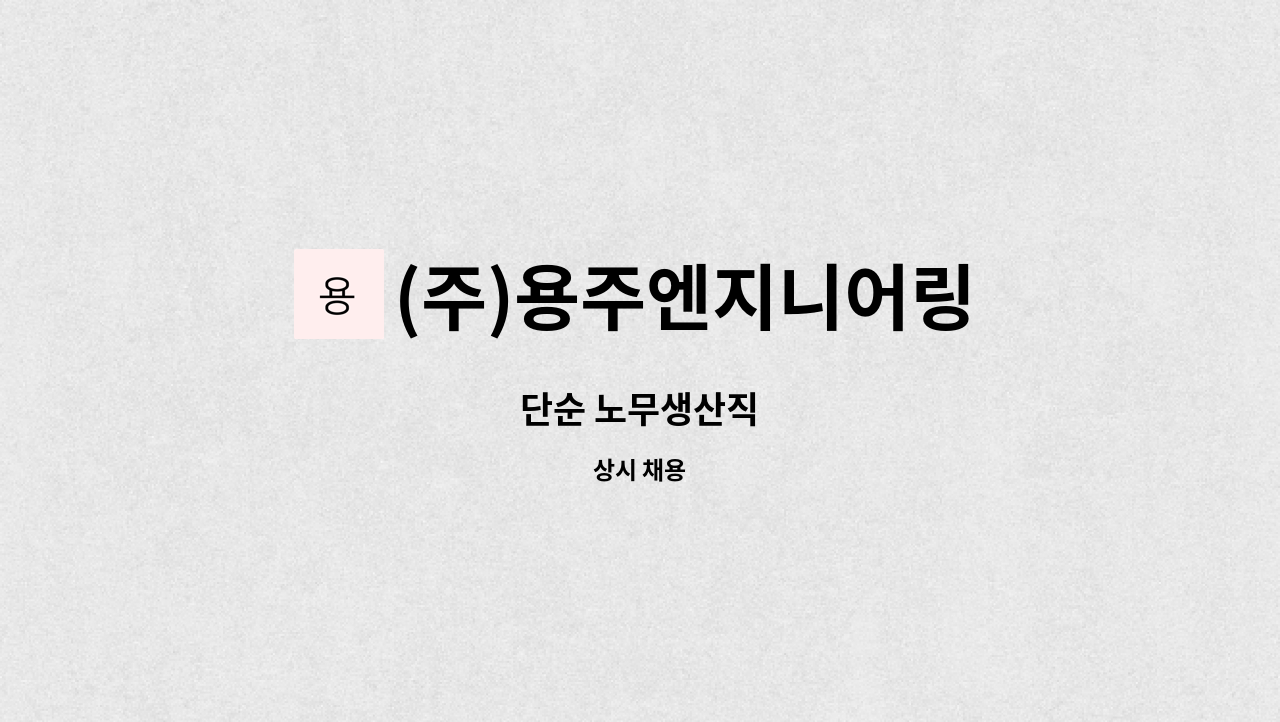 (주)용주엔지니어링 - 단순 노무생산직 : 채용 메인 사진 (더팀스 제공)