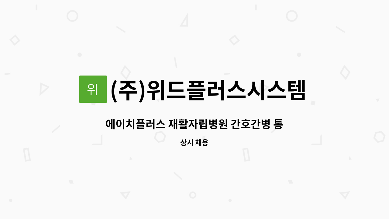 (주)위드플러스시스템 - 에이치플러스 재활자립병원 간호간병 통합서비스 3교대 요양보호사 모집 : 채용 메인 사진 (더팀스 제공)