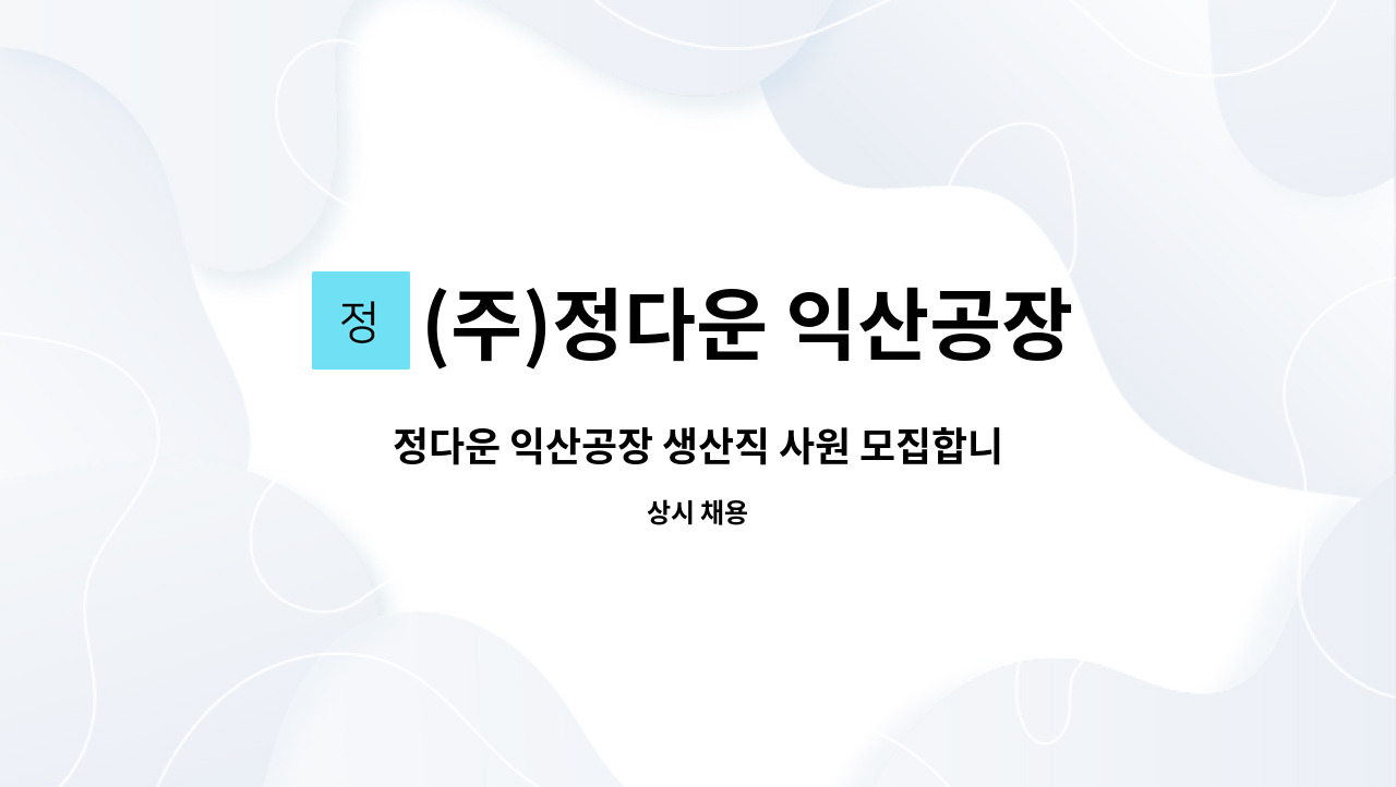 (주)정다운 익산공장 - 정다운 익산공장 생산직 사원 모집합니다. : 채용 메인 사진 (더팀스 제공)