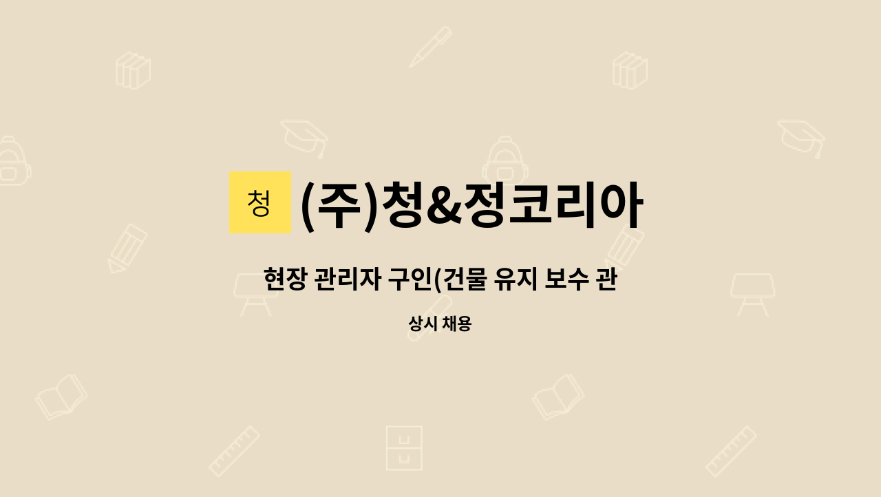 (주)청&정코리아 - 현장 관리자 구인(건물 유지 보수 관리  및 현장 직원관리) : 채용 메인 사진 (더팀스 제공)