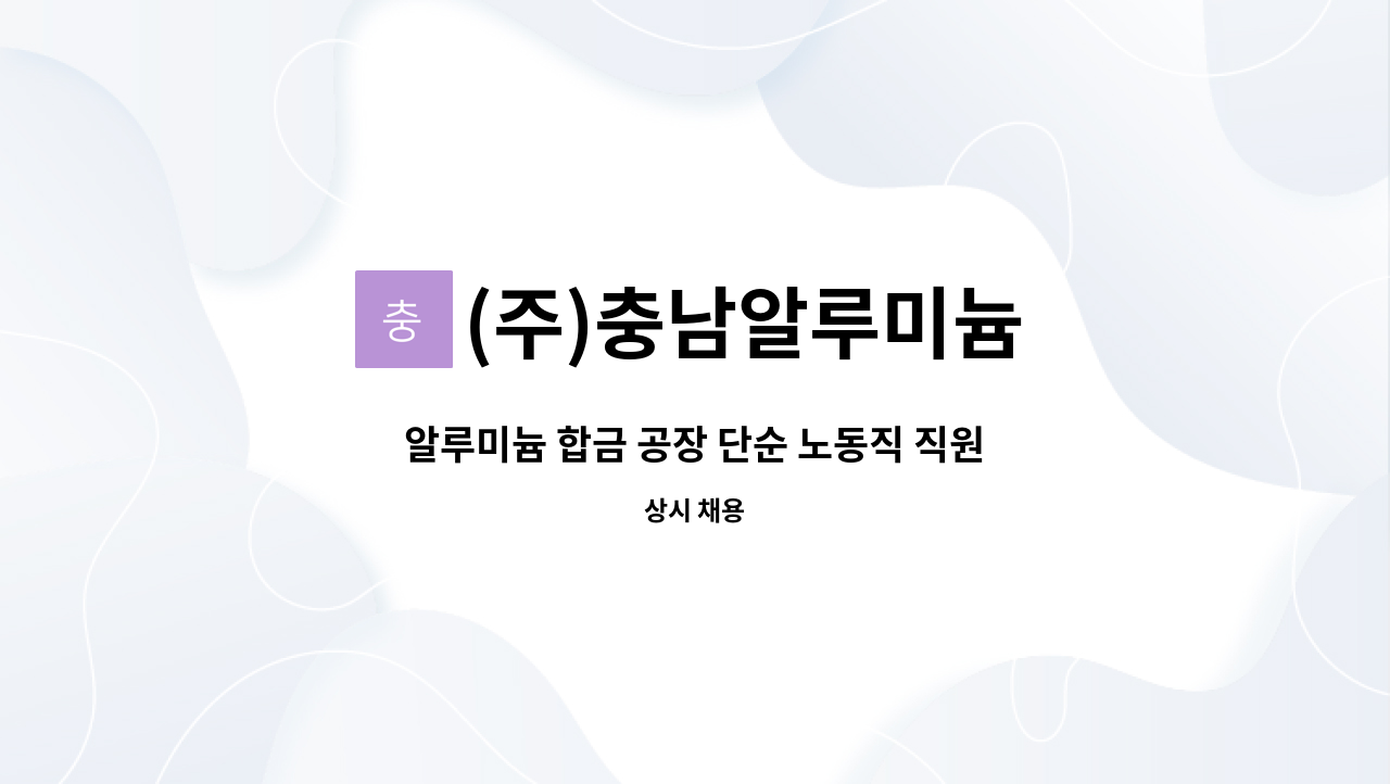 (주)충남알루미늄 - 알루미늄 합금 공장 단순 노동직 직원 모집(주야간교대근무) : 채용 메인 사진 (더팀스 제공)