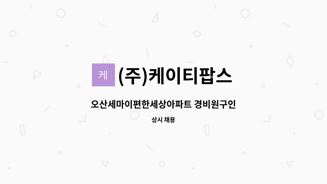 (주)케이티팝스 - 오산세마이편한세상아파트 경비원구인 : 채용 메인 사진 (더팀스 제공)