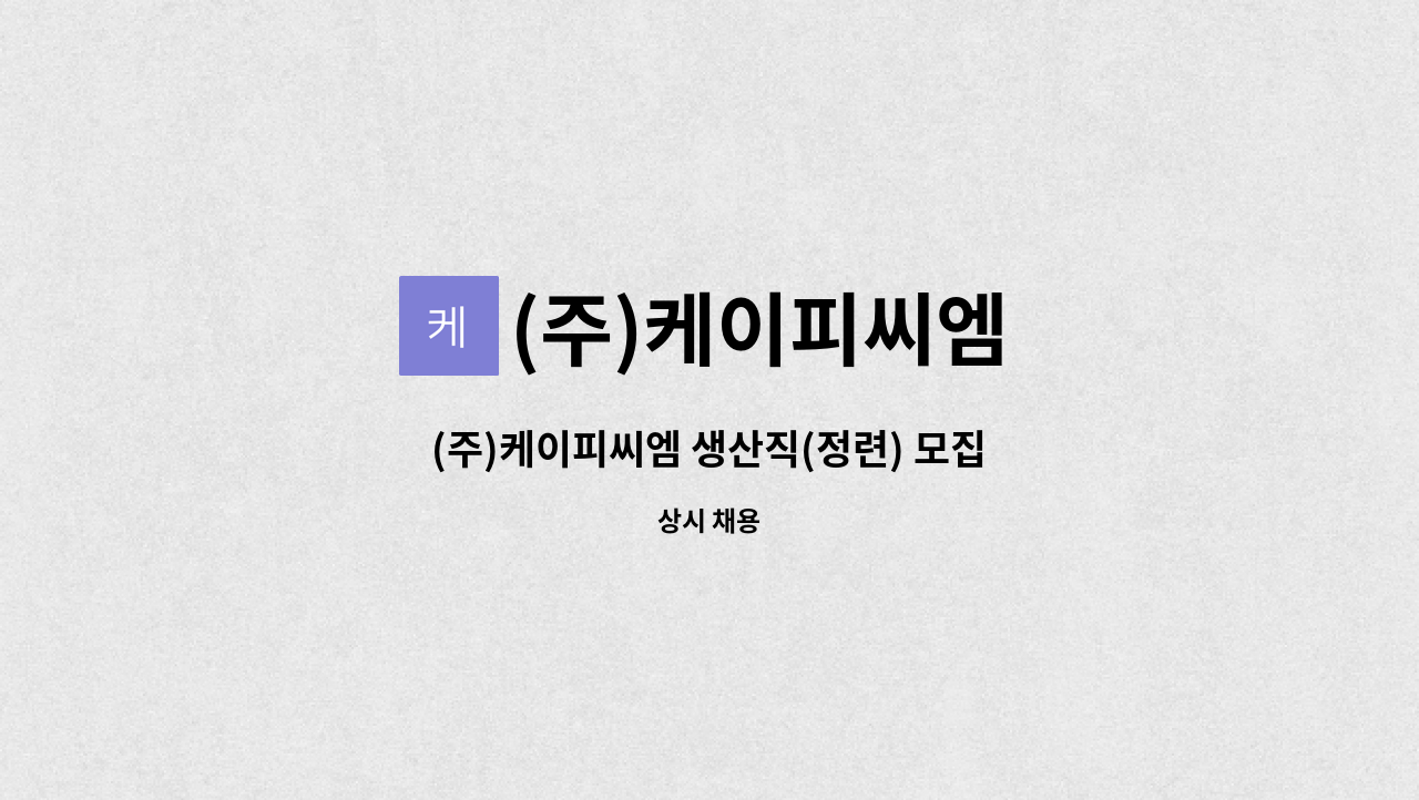 (주)케이피씨엠 - (주)케이피씨엠 생산직(정련) 모집 : 채용 메인 사진 (더팀스 제공)