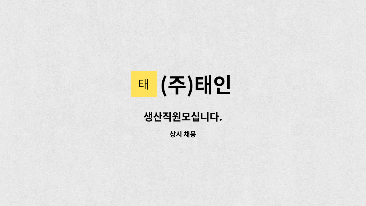 (주)태인 - 생산직원모십니다. : 채용 메인 사진 (더팀스 제공)