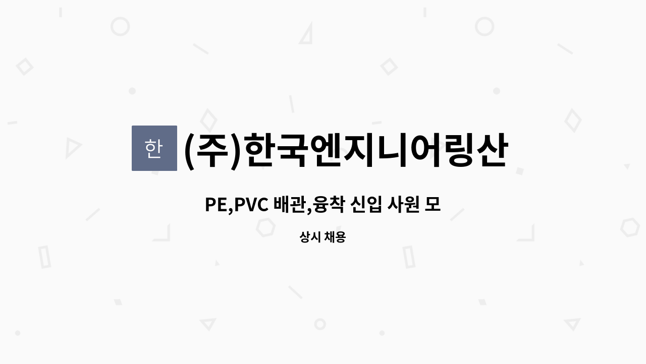 (주)한국엔지니어링산업 - PE,PVC 배관,융착 신입 사원 모집 : 채용 메인 사진 (더팀스 제공)