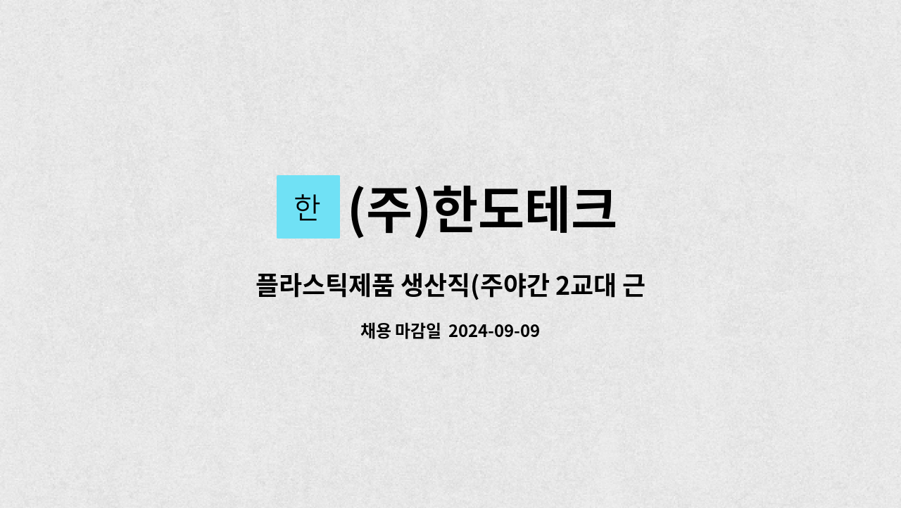 (주)한도테크 - 플라스틱제품 생산직(주야간 2교대 근무) 모집 : 채용 메인 사진 (더팀스 제공)