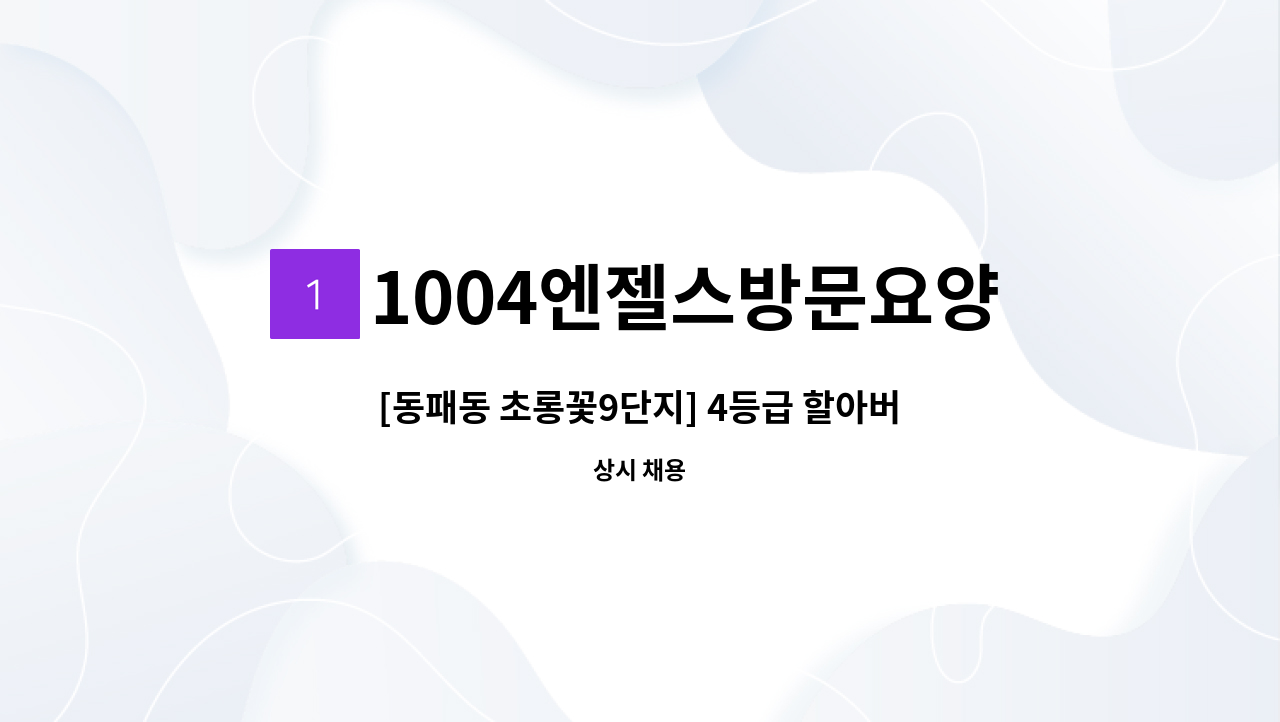 1004엔젤스방문요양센터 - [동패동 초롱꽃9단지] 4등급 할아버지 재가 요양보호사 모집 : 채용 메인 사진 (더팀스 제공)