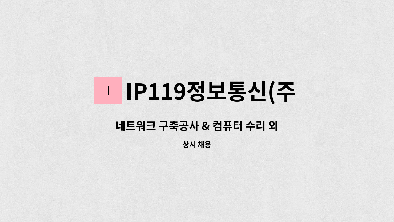 IP119정보통신(주) - 네트워크 구축공사 & 컴퓨터 수리 외근수리기사 모집합니다. : 채용 메인 사진 (더팀스 제공)