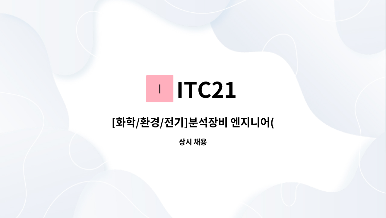 ITC21 - [화학/환경/전기]분석장비 엔지니어(경력무관) : 채용 메인 사진 (더팀스 제공)