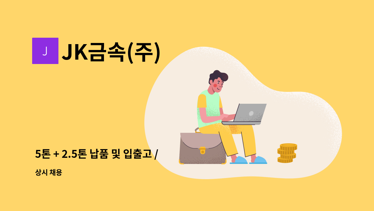 JK금속(주) - 5톤 + 2.5톤 납품 및 입출고 / 성실하신 분 찾습니다. : 채용 메인 사진 (더팀스 제공)