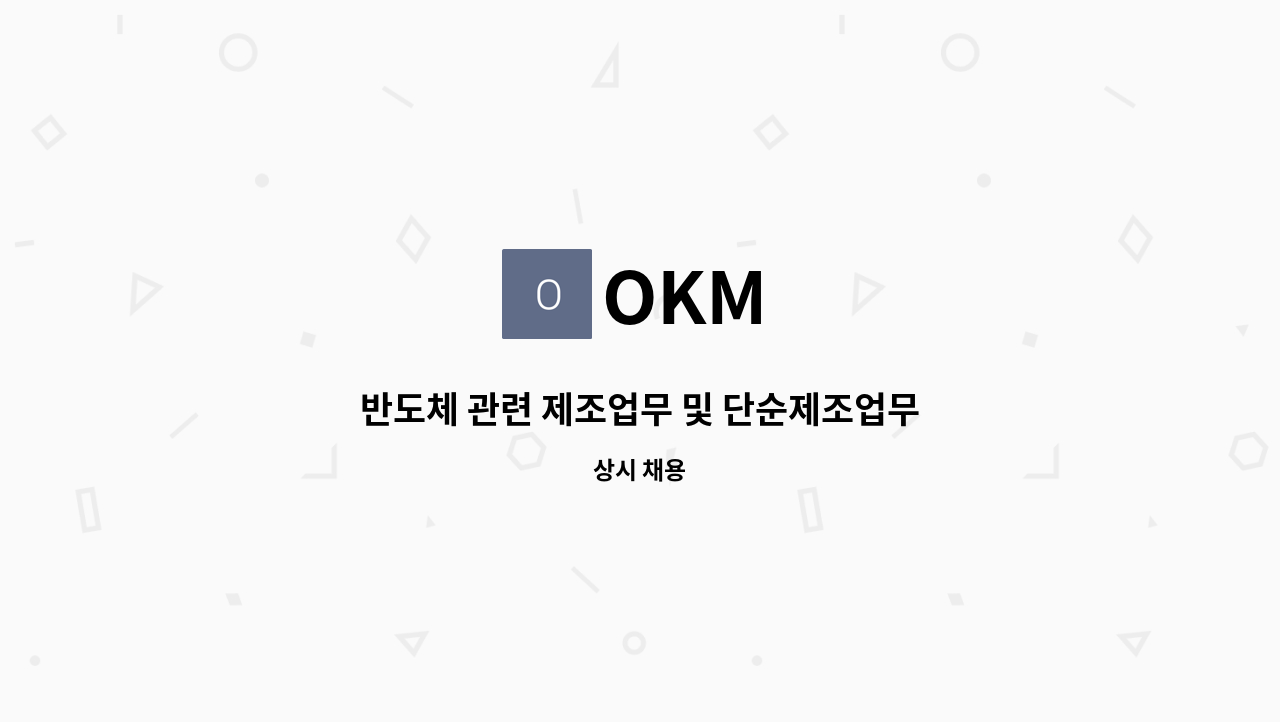 OKM - 반도체 관련 제조업무 및 단순제조업무 사원 모집. : 채용 메인 사진 (더팀스 제공)