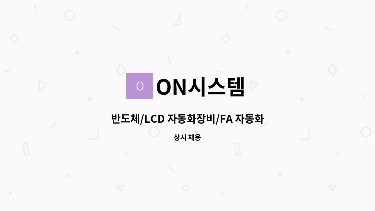 ON시스템 - 반도체/LCD 자동화장비/FA 자동화 제어/전장 셋업 관련 업무 구인합니다. : 채용 메인 사진 (더팀스 제공)