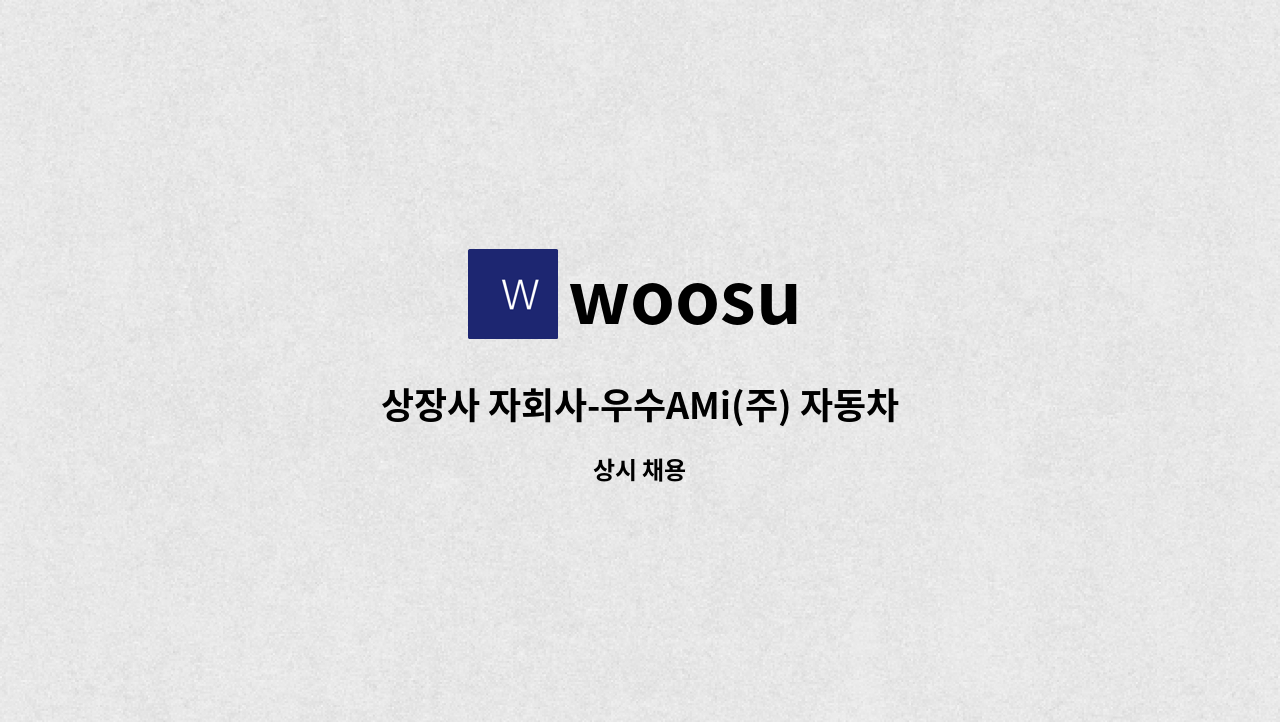 woosu - 상장사 자회사-우수AMi(주) 자동차 사출업-출하/재고관리 모집 : 채용 메인 사진 (더팀스 제공)