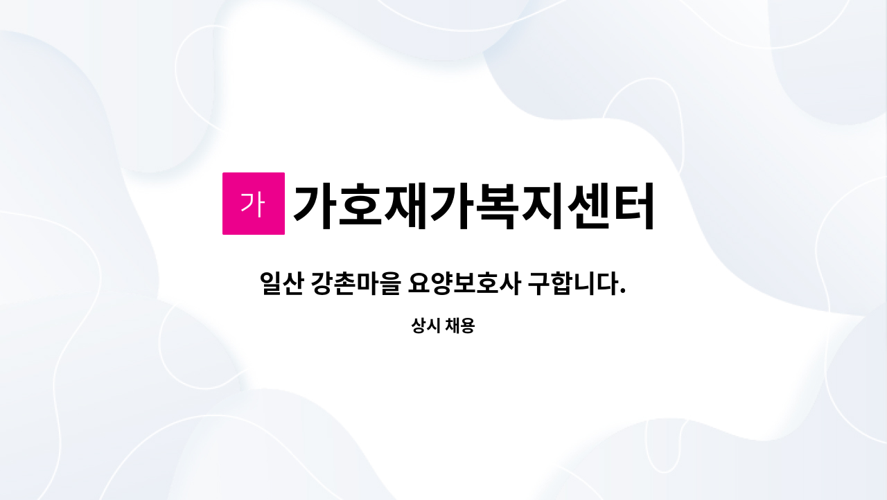 가호재가복지센터 - 일산 강촌마을 요양보호사 구합니다. : 채용 메인 사진 (더팀스 제공)