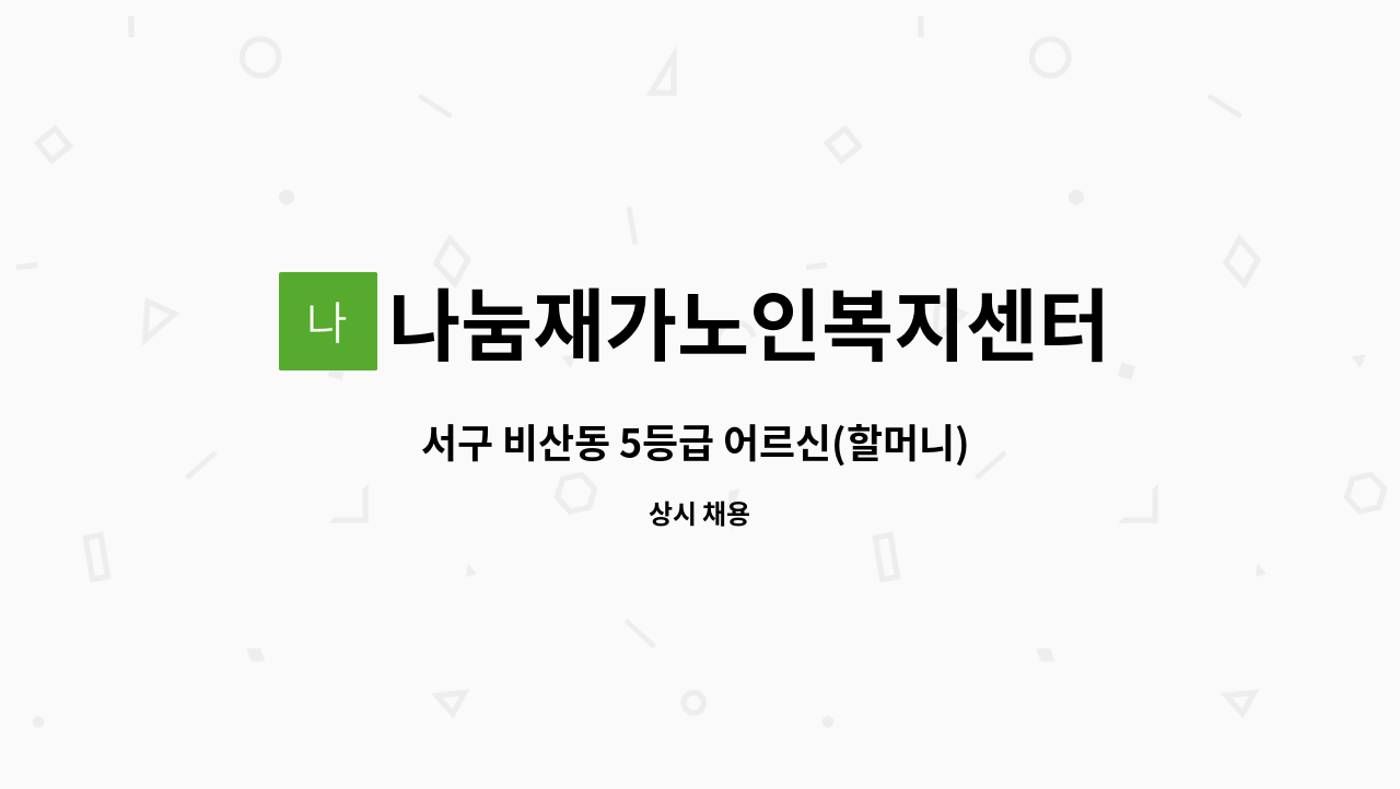 나눔재가노인복지센터 - 서구 비산동 5등급 어르신(할머니)  요양보호사 모집 (치매수료 필수) : 채용 메인 사진 (더팀스 제공)