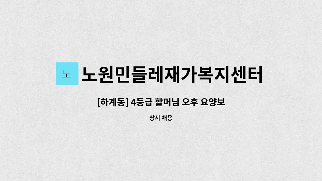 노원민들레재가복지센터 - [하계동] 4등급 할머님 오후 요양보호사 구인 : 채용 메인 사진 (더팀스 제공)