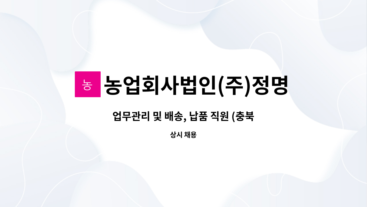 농업회사법인(주)정명바이오 - 업무관리 및 배송, 납품 직원 (충북 청주) 모집 : 채용 메인 사진 (더팀스 제공)