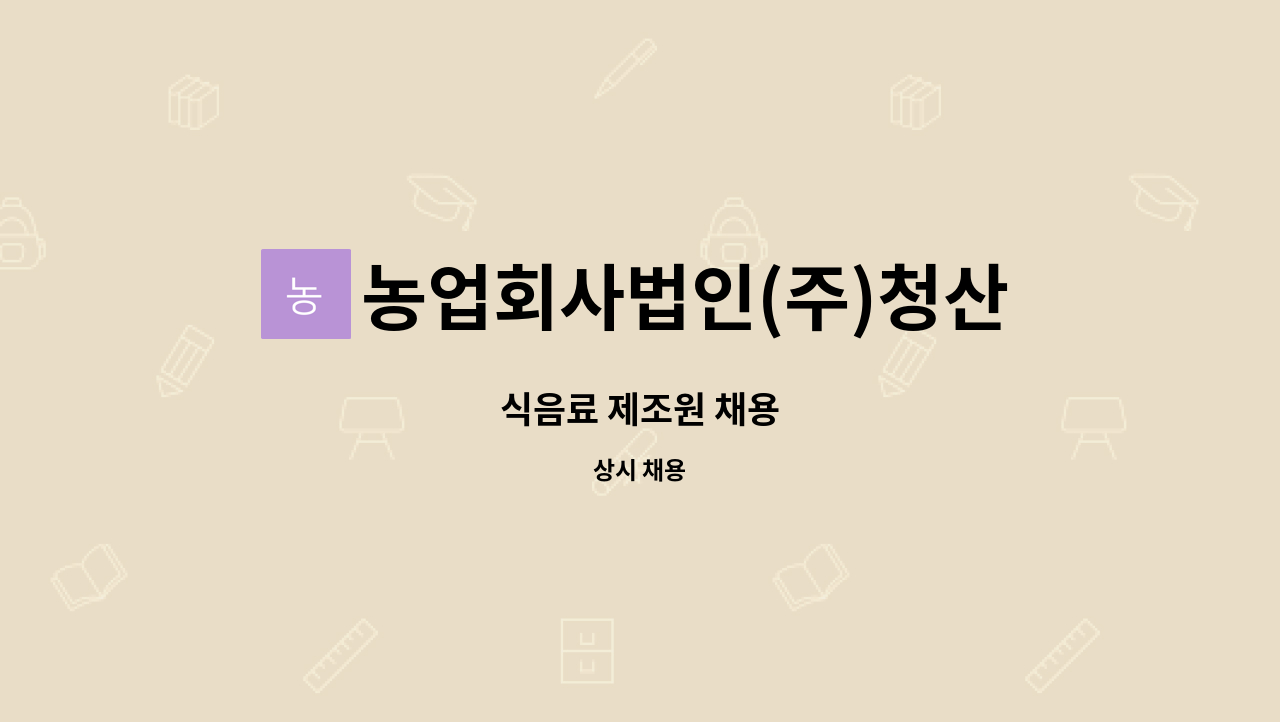 농업회사법인(주)청산녹수 - 식음료 제조원 채용 : 채용 메인 사진 (더팀스 제공)