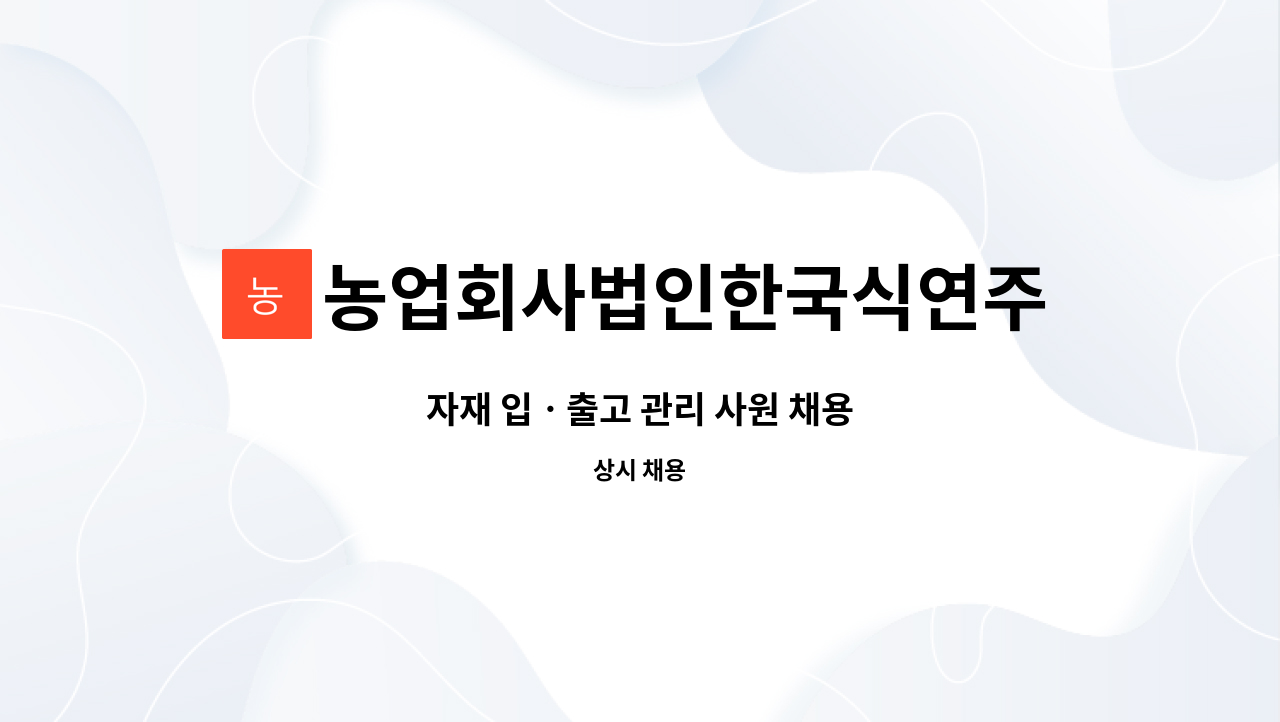 농업회사법인한국식연주식회사 - 자재 입ㆍ출고 관리 사원 채용 : 채용 메인 사진 (더팀스 제공)