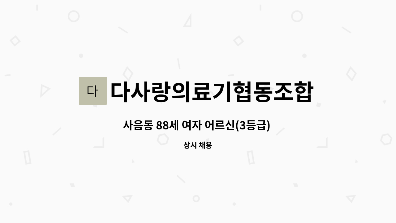 다사랑의료기협동조합 - 사음동 88세 여자 어르신(3등급) 요양보호사 모집합니다. : 채용 메인 사진 (더팀스 제공)