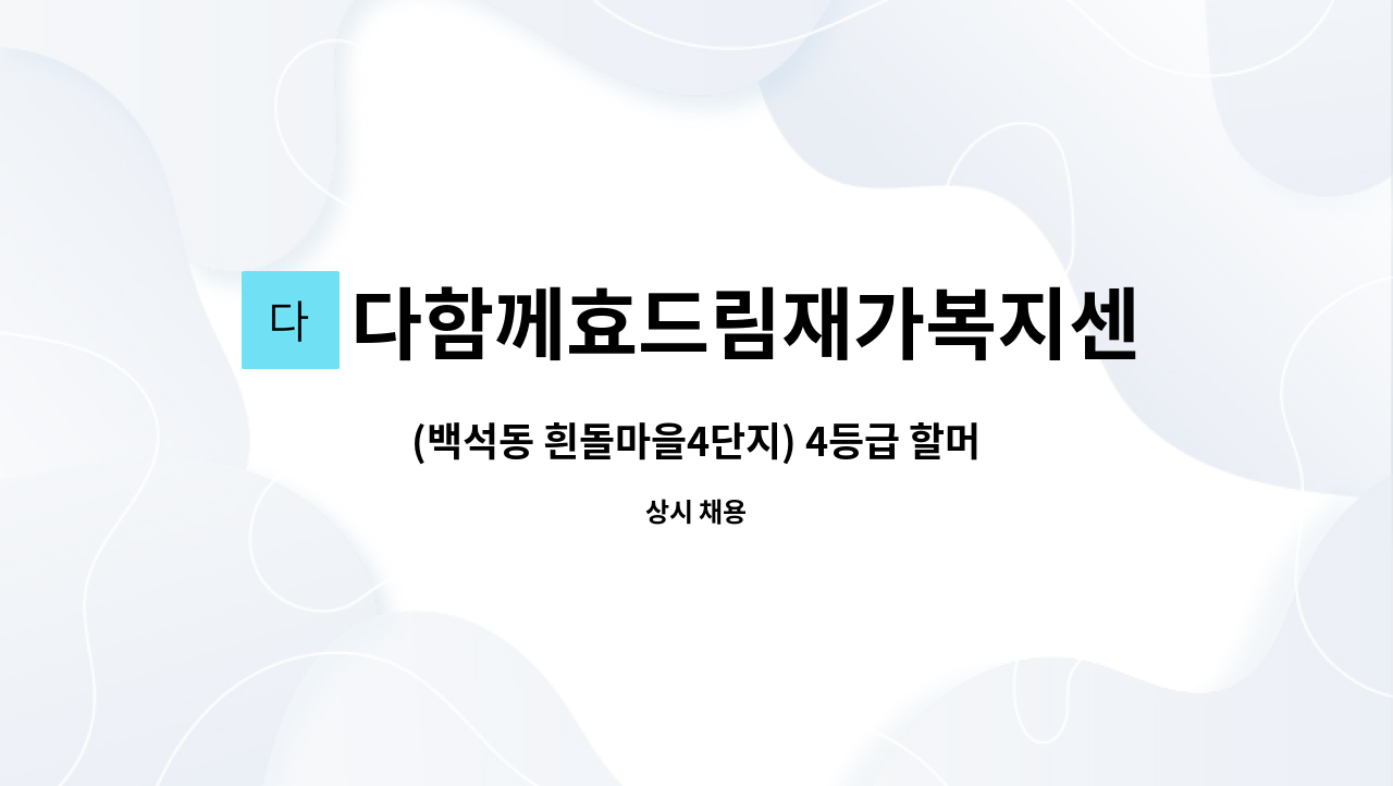 다함께효드림재가복지센터 - (백석동 흰돌마을4단지) 4등급 할머니 재가요양보호사 채용 공고 : 채용 메인 사진 (더팀스 제공)