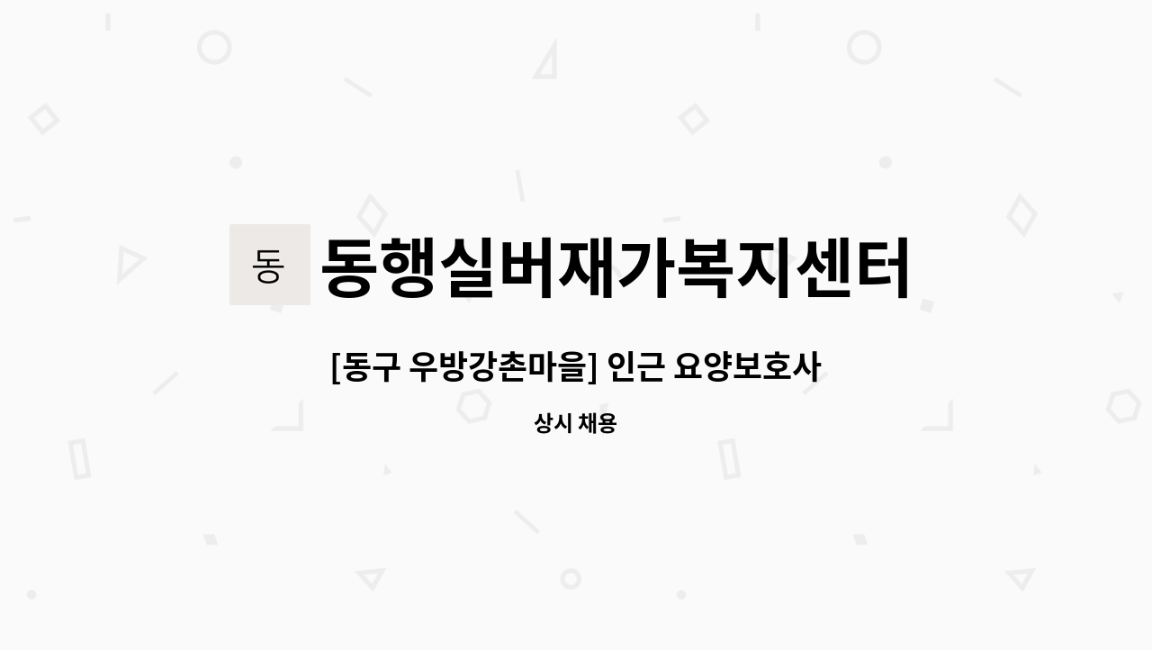 동행실버재가복지센터 - [동구 우방강촌마을] 인근 요양보호사님 모십니다. : 채용 메인 사진 (더팀스 제공)