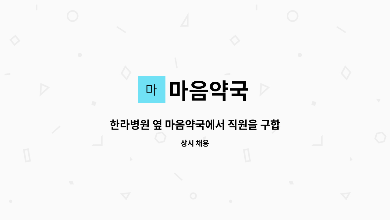 마음약국 - 한라병원 옆 마음약국에서 직원을 구합니다.(중국어 가능자 우대) : 채용 메인 사진 (더팀스 제공)