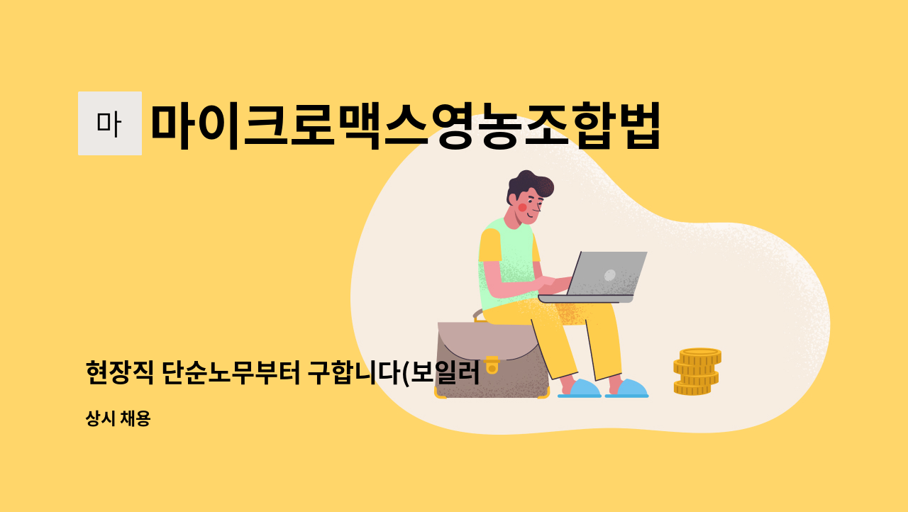 마이크로맥스영농조합법인 - 현장직 단순노무부터 구합니다(보일러 및 환경관련 자격증 소유자 우대) : 채용 메인 사진 (더팀스 제공)