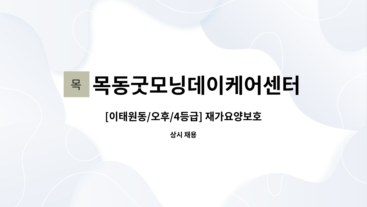 목동굿모닝데이케어센터목동굿모닝재가복지센터 - [이태원동/오후/4등급] 재가요양보호사 모집 : 채용 메인 사진 (더팀스 제공)