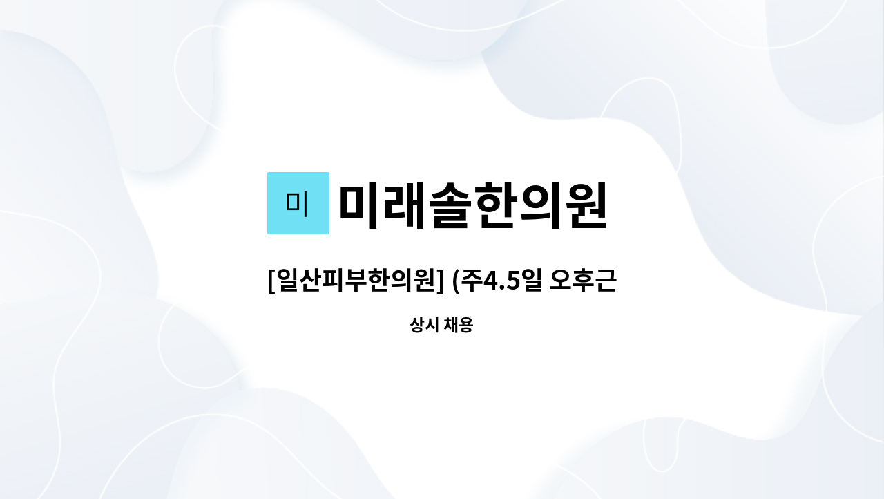 미래솔한의원 - [일산피부한의원] (주4.5일 오후근무) 피부관리사 - 압출 가능하신 분 : 채용 메인 사진 (더팀스 제공)