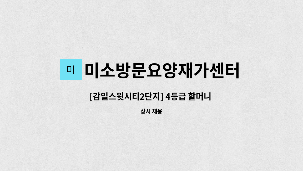 미소방문요양재가센터 - [감일스윗시티2단지] 4등급 할머니 재가요양보호사 모집 : 채용 메인 사진 (더팀스 제공)